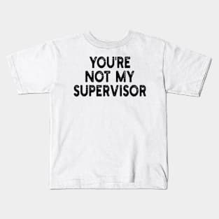 you're not my supervisor Kids T-Shirt